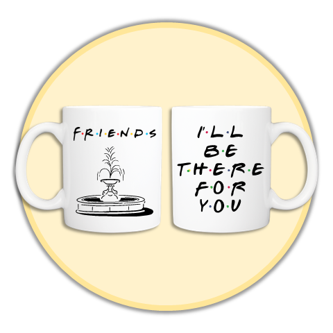 "I'll Be There For You" F.R.I.E.N.D.S Mug
